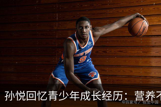 孙悦回忆青少年成长经历：营养不足与成长烦恼
